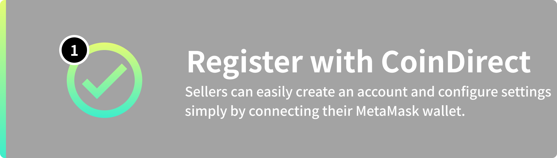 Register with CoinDirect
Sellers can easily create an account and configure settings simply by connecting their MetaMask wallet.